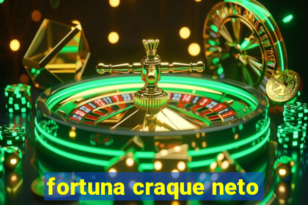 fortuna craque neto